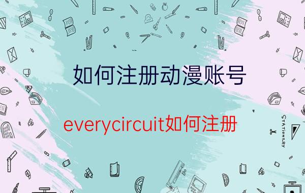 如何注册动漫账号 everycircuit如何注册？